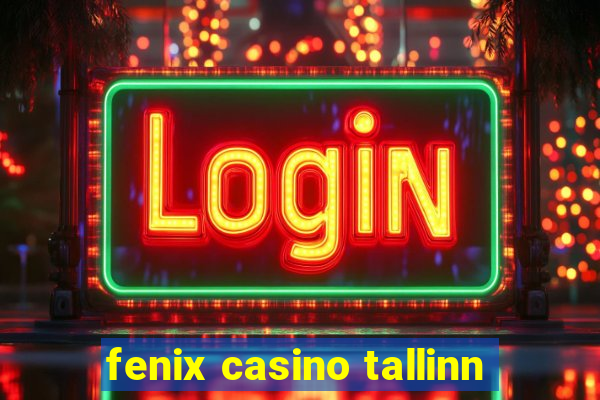 fenix casino tallinn