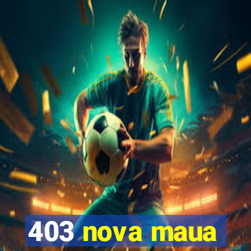 403 nova maua