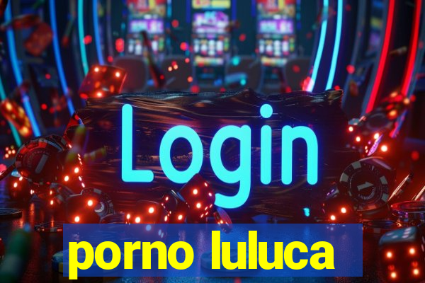 porno luluca