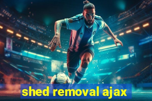 shed removal ajax