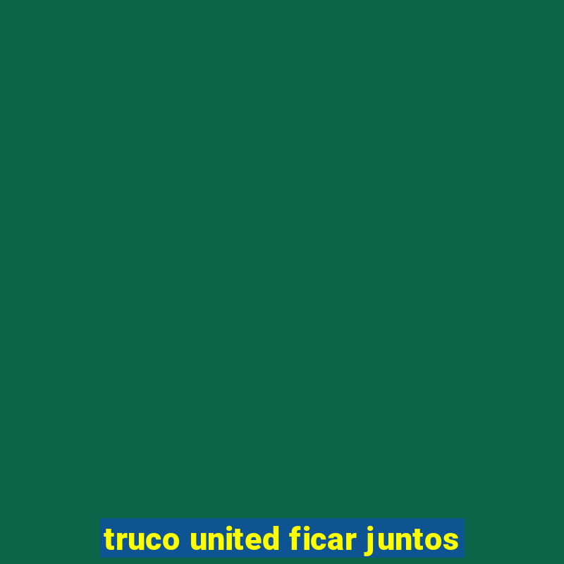 truco united ficar juntos