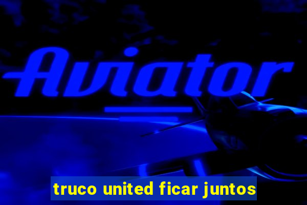 truco united ficar juntos