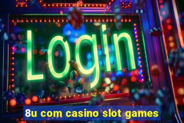 8u com casino slot games