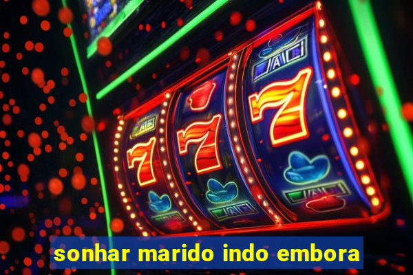 sonhar marido indo embora