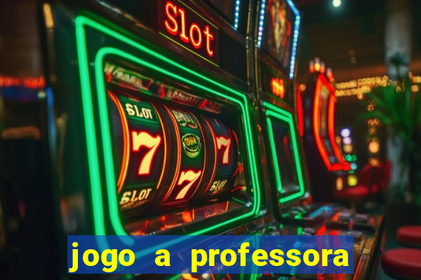 jogo a professora escola legal