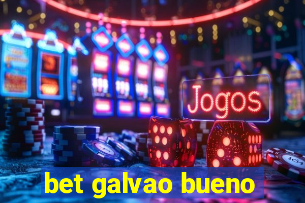 bet galvao bueno