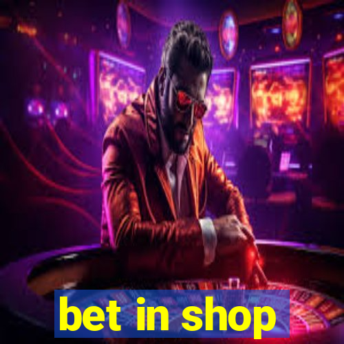 bet in shop