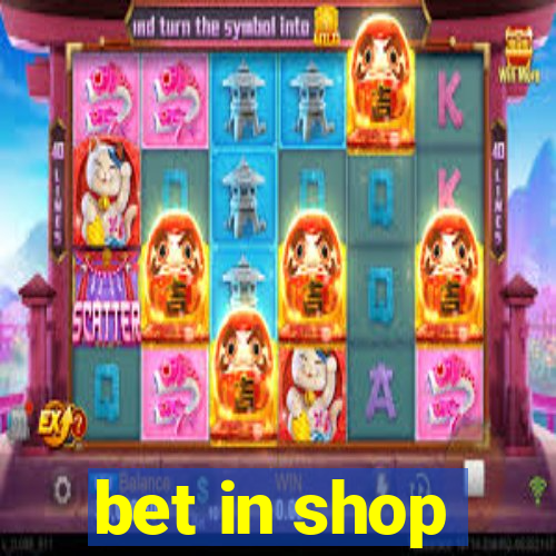 bet in shop