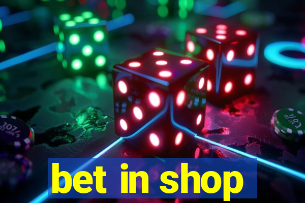 bet in shop