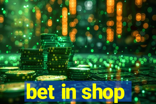 bet in shop