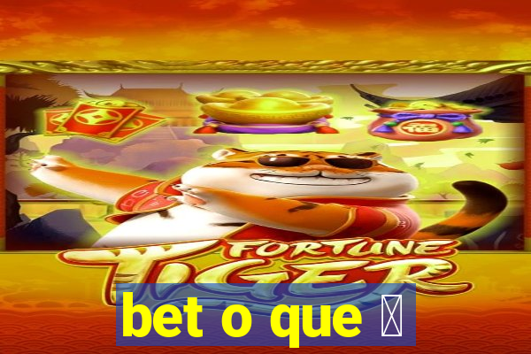 bet o que 茅