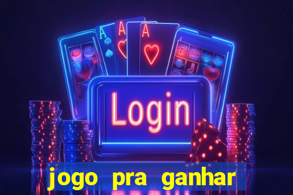 jogo pra ganhar dinheiro na hora