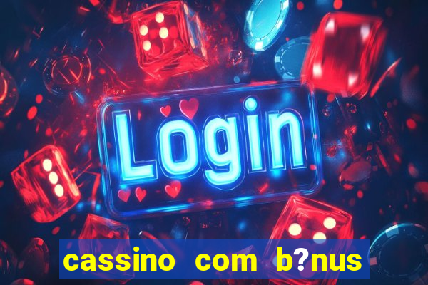 cassino com b?nus no cadastro