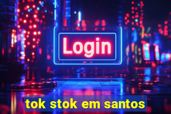 tok stok em santos