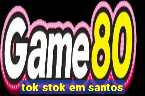 tok stok em santos