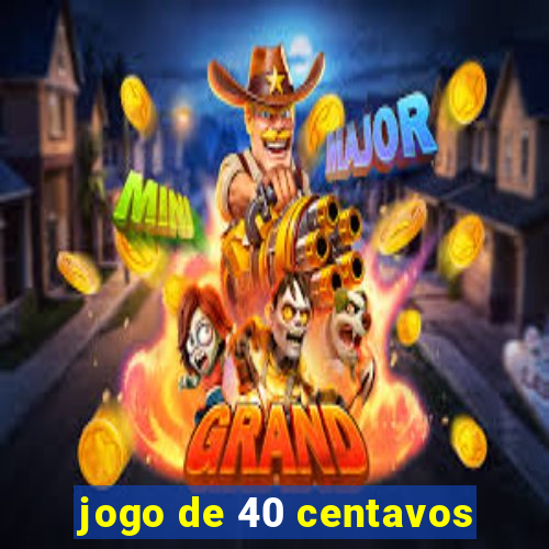 jogo de 40 centavos