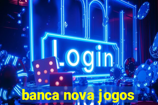 banca nova jogos