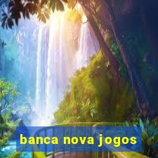 banca nova jogos