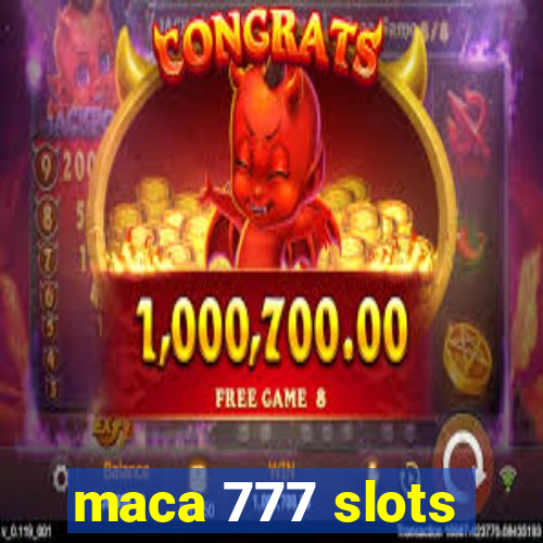 maca 777 slots