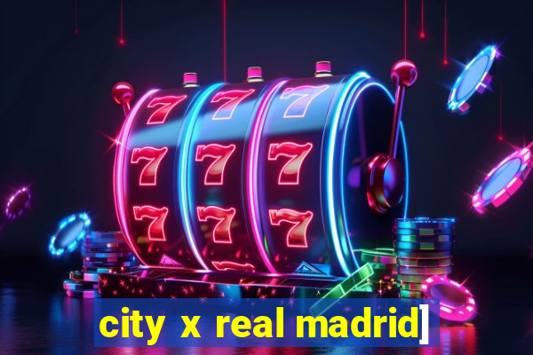 city x real madrid]