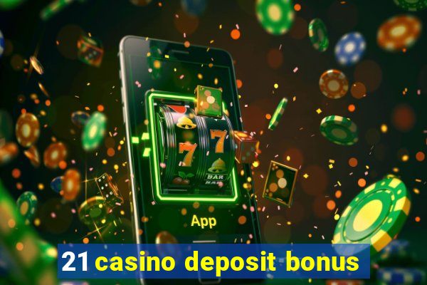 21 casino deposit bonus