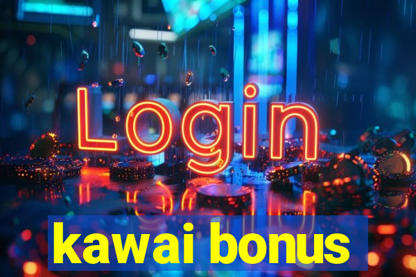 kawai bonus