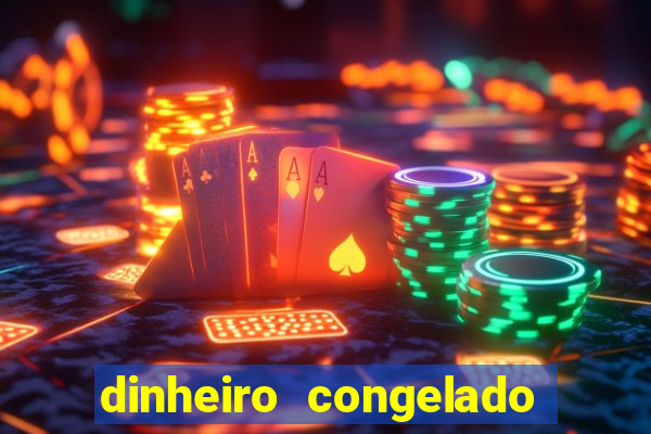 dinheiro congelado na plataforma de jogos