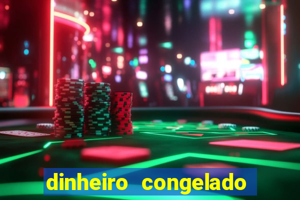 dinheiro congelado na plataforma de jogos