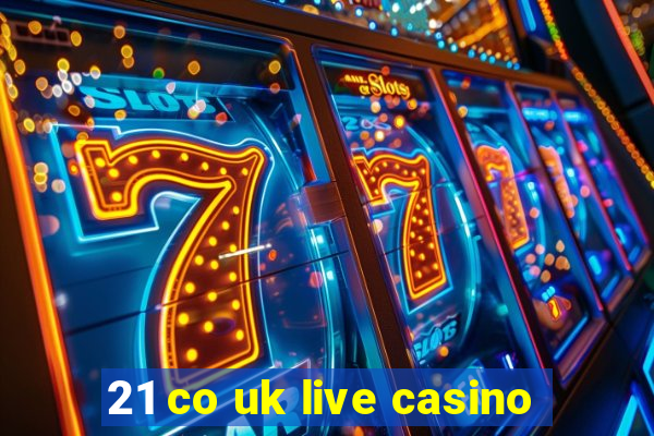 21 co uk live casino