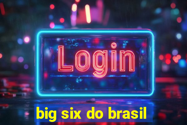 big six do brasil