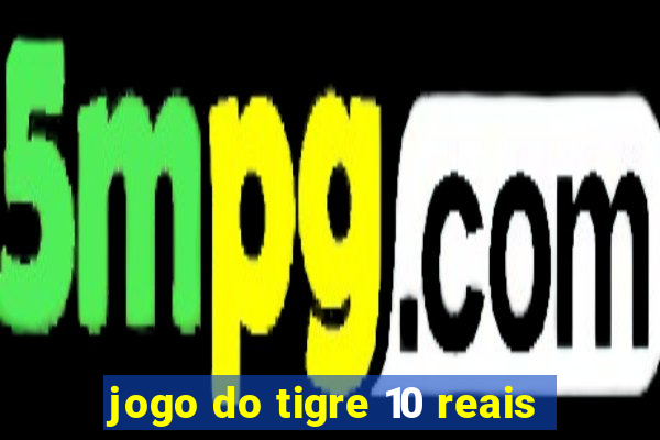 jogo do tigre 10 reais