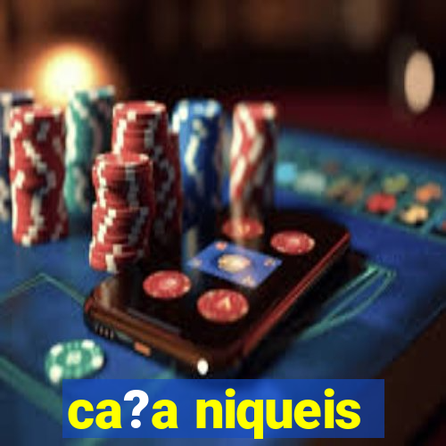 ca?a niqueis