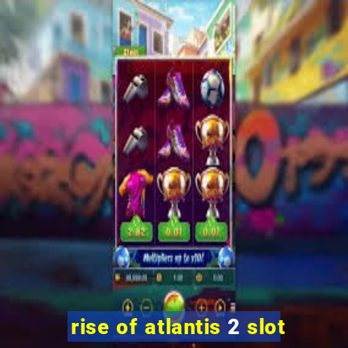 rise of atlantis 2 slot