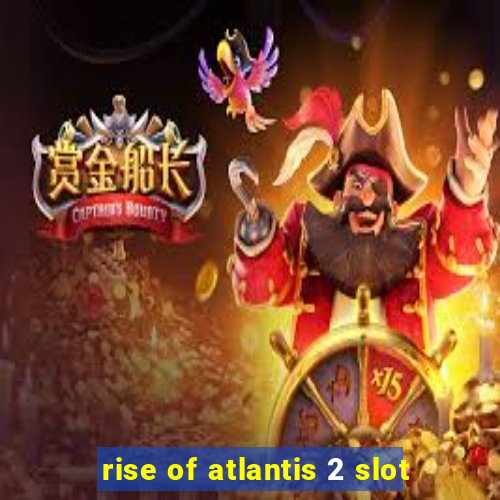 rise of atlantis 2 slot