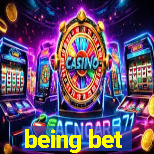 being bet