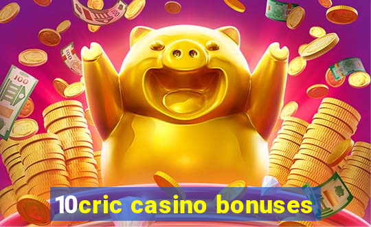 10cric casino bonuses