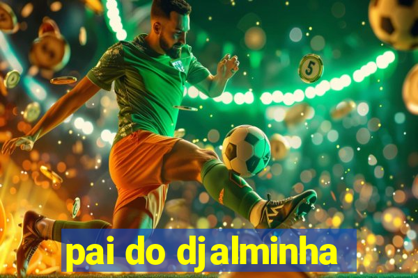 pai do djalminha