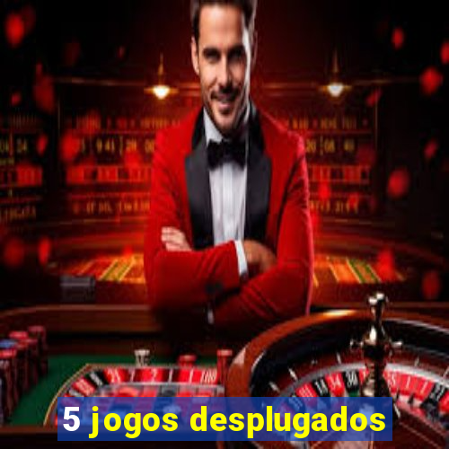 5 jogos desplugados