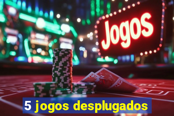 5 jogos desplugados