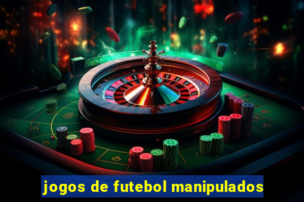 jogos de futebol manipulados