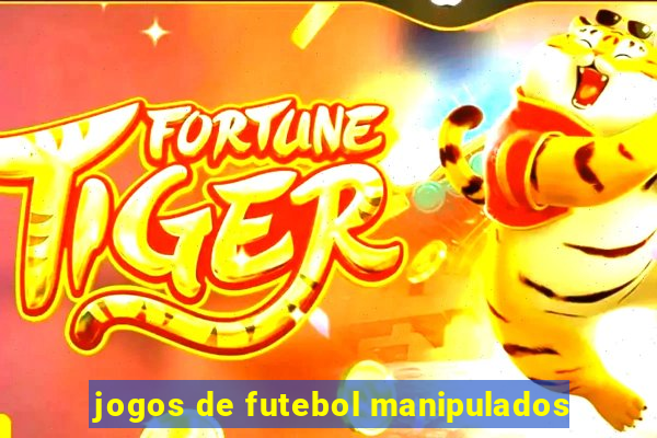 jogos de futebol manipulados