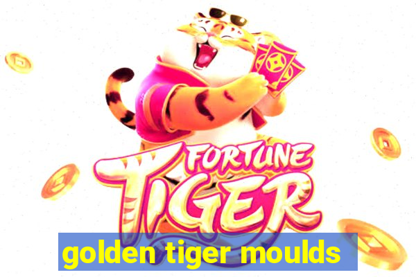 golden tiger moulds