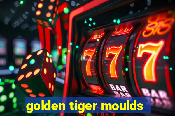 golden tiger moulds