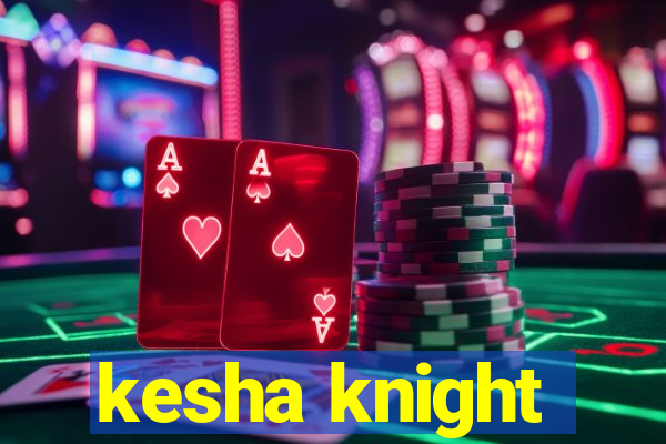 kesha knight