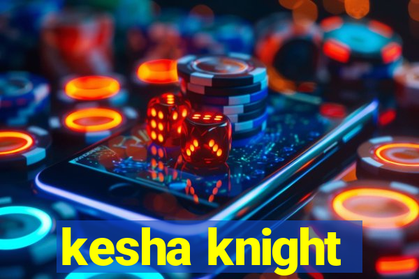 kesha knight