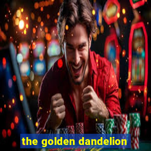 the golden dandelion