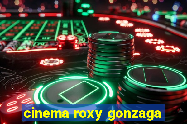 cinema roxy gonzaga