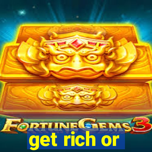 get rich or