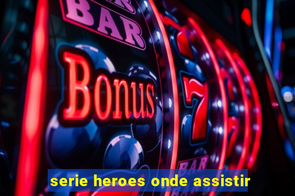 serie heroes onde assistir