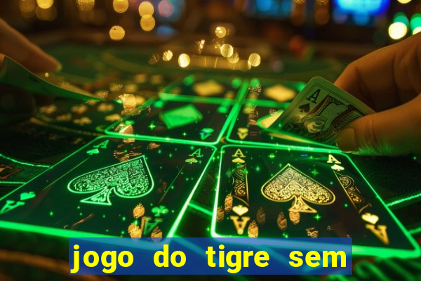 jogo do tigre sem deposito minimo